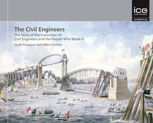 The Civil Engineers: The Story of the Institution of Civil Engineers and the people who made it